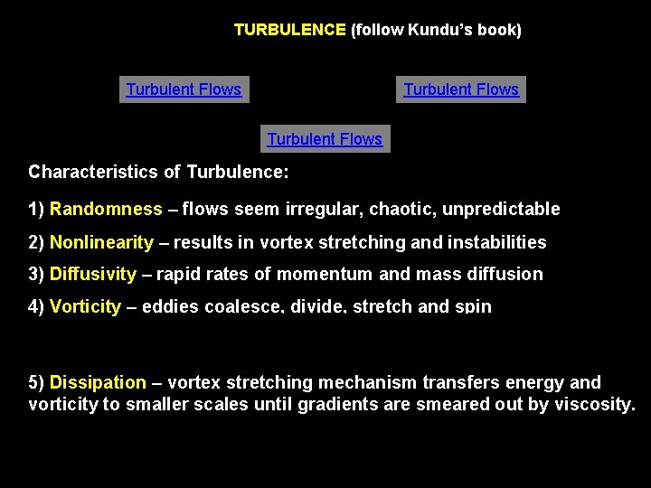 TURBULENCE (follow Kundu’s book) Turbulent Flows Characteristics of Turbulence: 1) Randomness – flows seem