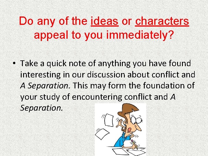 Do any of the ideas or characters appeal to you immediately? • Take a
