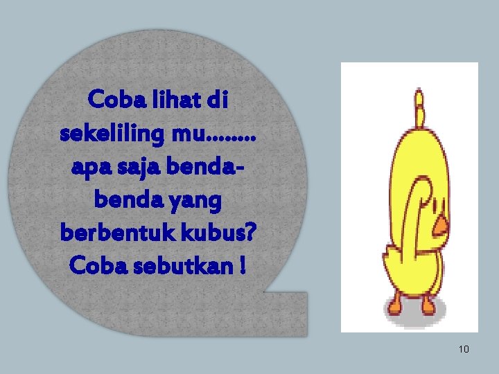 Coba lihat di sekeliling mu……. . apa saja benda yang berbentuk kubus? Coba sebutkan