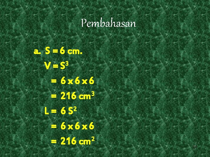 Pembahasan a. S = 6 cm. V = S 3 = 6 x 6