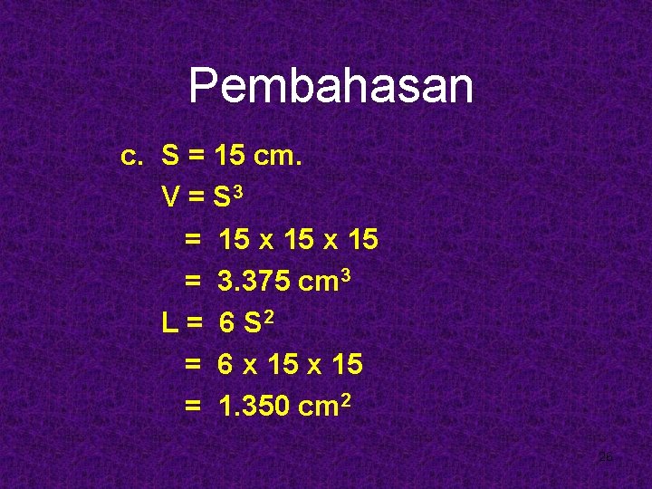 Pembahasan c. S = 15 cm. V = S 3 = 15 x 15