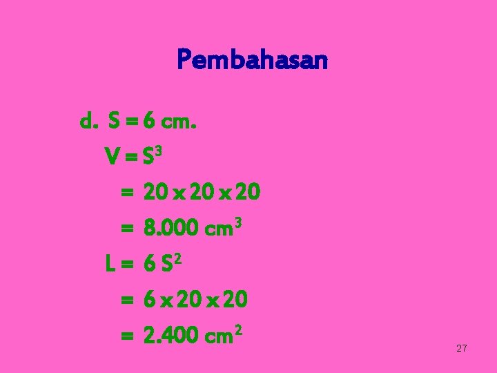 Pembahasan d. S = 6 cm. V = S 3 = 20 x 20