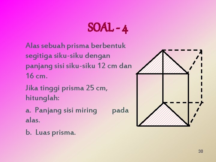 SOAL - 4 Alas sebuah prisma berbentuk segitiga siku-siku dengan panjang sisi siku-siku 12