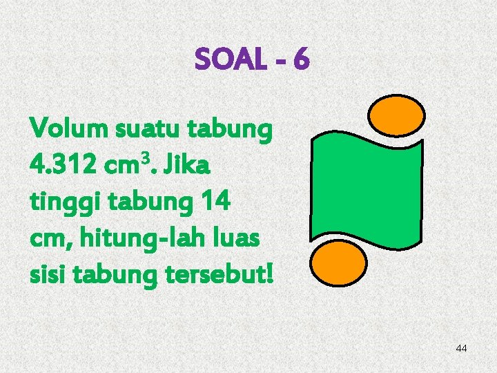 SOAL - 6 Volum suatu tabung 4. 312 cm 3. Jika tinggi tabung 14