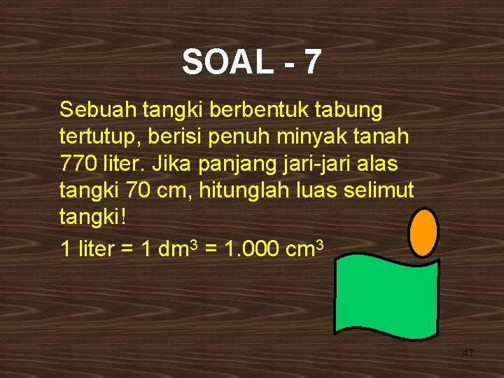 SOAL - 7 Sebuah tangki berbentuk tabung tertutup, berisi penuh minyak tanah 770 liter.