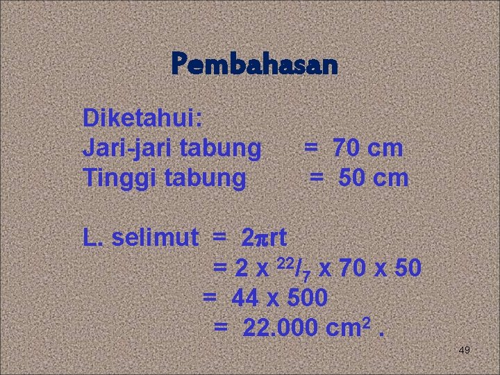 Pembahasan Diketahui: Jari-jari tabung Tinggi tabung = 70 cm = 50 cm L. selimut