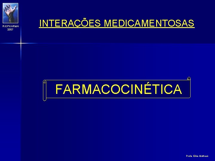 RIOPHARMA 2007 INTERAÇÕES MEDICAMENTOSAS FARMACOCINÉTICA Profa. Eline Matheus 