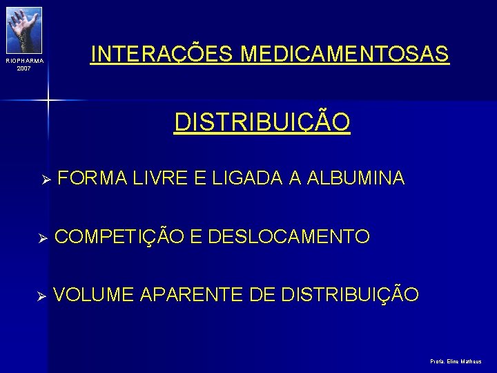 RIOPHARMA 2007 INTERAÇÕES MEDICAMENTOSAS DISTRIBUIÇÃO Ø FORMA LIVRE E LIGADA A ALBUMINA Ø COMPETIÇÃO