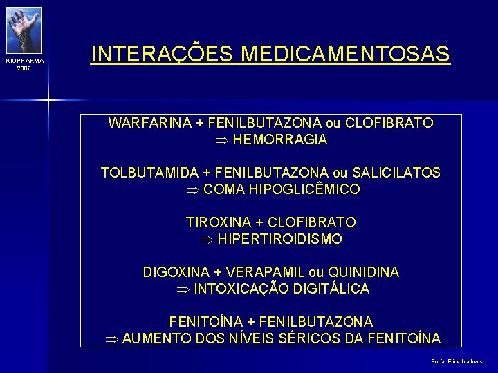 RIOPHARMA 2007 INTERAÇÕES MEDICAMENTOSAS WARFARINA + FENILBUTAZONA ou CLOFIBRATO HEMORRAGIA TOLBUTAMIDA + FENILBUTAZONA ou