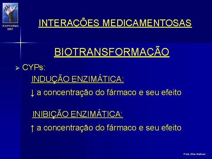 RIOPHARMA 2007 INTERAÇÕES MEDICAMENTOSAS BIOTRANSFORMAÇÃO Ø CYPs: INDUÇÃO ENZIMÁTICA: ↓ a concentração do fármaco