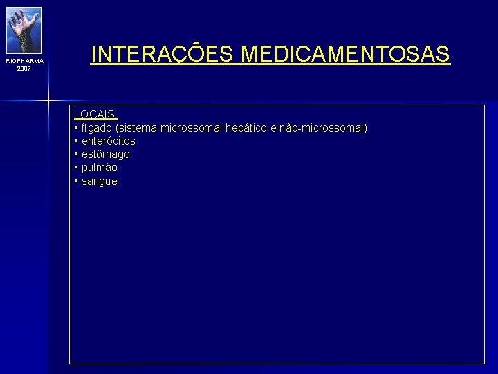 RIOPHARMA 2007 INTERAÇÕES MEDICAMENTOSAS LOCAIS: • fígado (sistema microssomal hepático e não-microssomal) • enterócitos