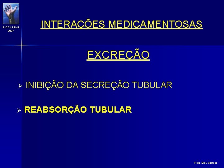 RIOPHARMA 2007 INTERAÇÕES MEDICAMENTOSAS EXCREÇÃO Ø INIBIÇÃO DA SECREÇÃO TUBULAR Ø REABSORÇÃO TUBULAR Profa.