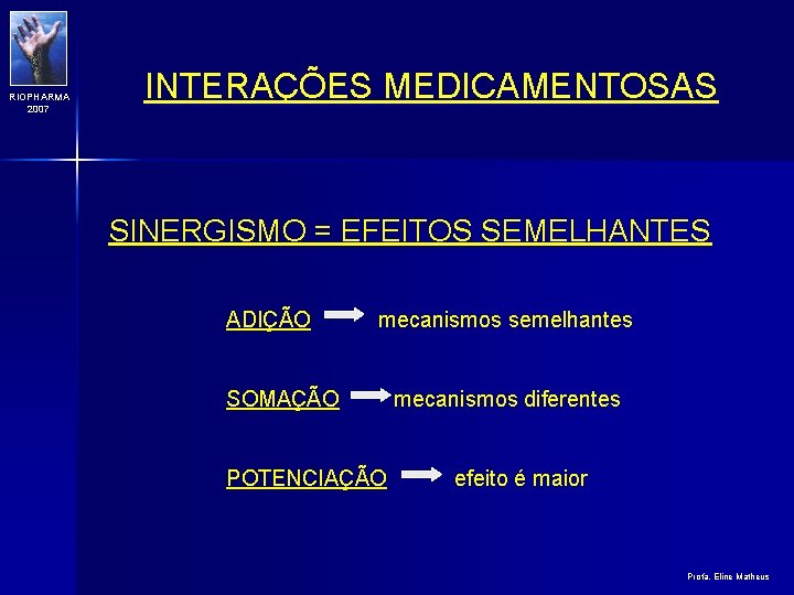 RIOPHARMA 2007 INTERAÇÕES MEDICAMENTOSAS SINERGISMO = EFEITOS SEMELHANTES ADIÇÃO mecanismos semelhantes SOMAÇÃO mecanismos diferentes