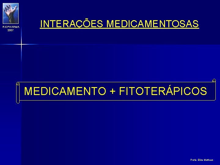 RIOPHARMA 2007 INTERAÇÕES MEDICAMENTOSAS MEDICAMENTO + FITOTERÁPICOS Profa. Eline Matheus 