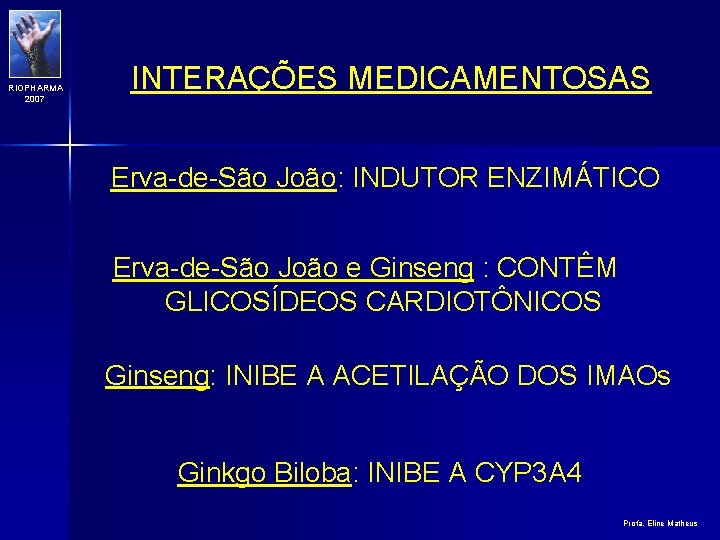 RIOPHARMA 2007 INTERAÇÕES MEDICAMENTOSAS Erva-de-São João: INDUTOR ENZIMÁTICO Erva-de-São João e Ginseng : CONTÊM
