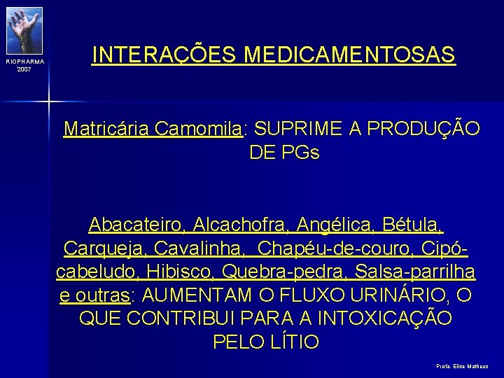 RIOPHARMA 2007 INTERAÇÕES MEDICAMENTOSAS Matricária Camomila: SUPRIME A PRODUÇÃO DE PGs Abacateiro, Alcachofra, Angélica,