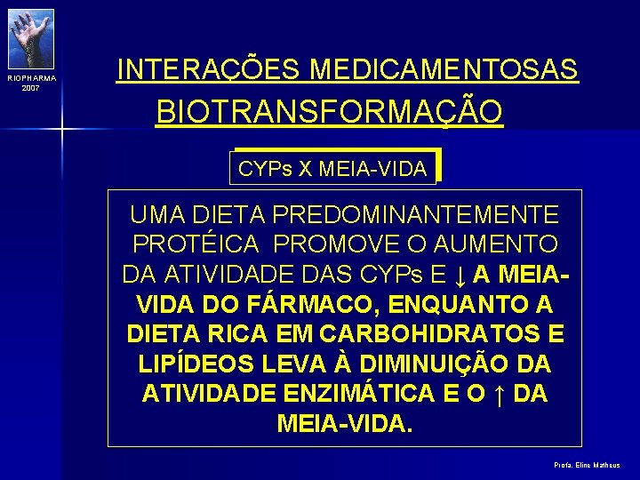 RIOPHARMA 2007 INTERAÇÕES MEDICAMENTOSAS BIOTRANSFORMAÇÃO CYPs X MEIA-VIDA UMA DIETA PREDOMINANTEMENTE PROTÉICA PROMOVE O