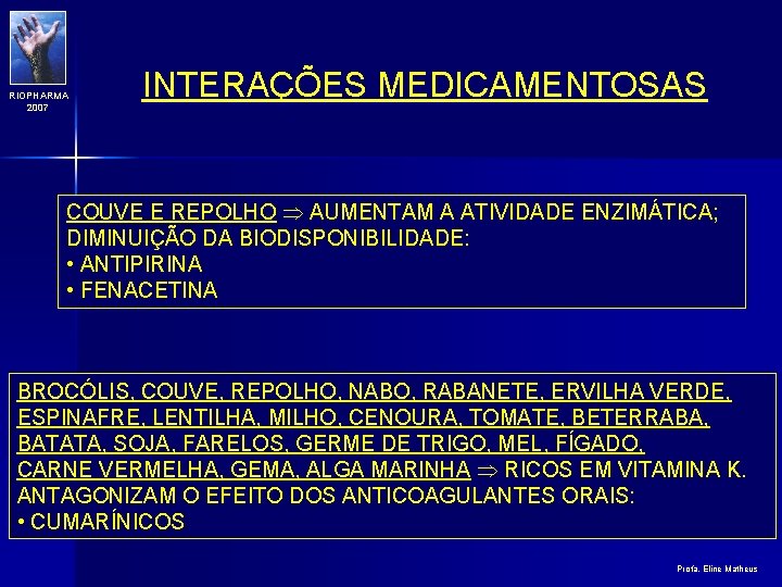 RIOPHARMA 2007 INTERAÇÕES MEDICAMENTOSAS COUVE E REPOLHO AUMENTAM A ATIVIDADE ENZIMÁTICA; DIMINUIÇÃO DA BIODISPONIBILIDADE: