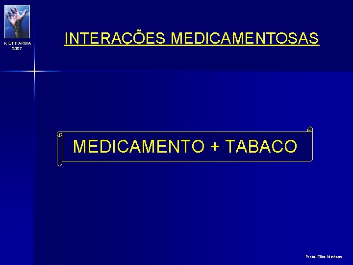 RIOPHARMA 2007 INTERAÇÕES MEDICAMENTOSAS MEDICAMENTO + TABACO Profa. Eline Matheus 