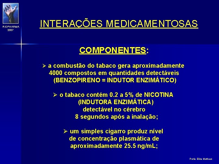 RIOPHARMA 2007 INTERAÇÕES MEDICAMENTOSAS COMPONENTES: Ø a combustão do tabaco gera aproximadamente 4000 compostos