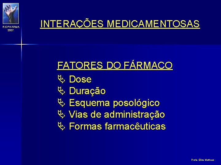 RIOPHARMA 2007 INTERAÇÕES MEDICAMENTOSAS FATORES DO FÁRMACO Ä Dose Ä Duração Ä Esquema posológico