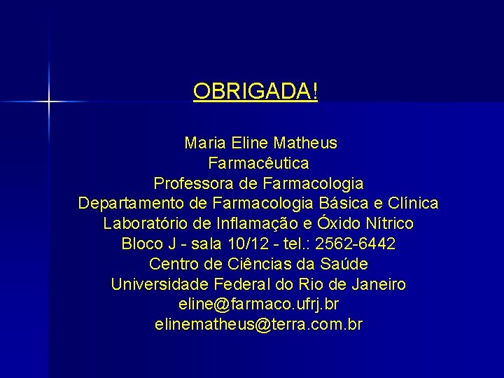 OBRIGADA! Maria Eline Matheus Farmacêutica Professora de Farmacologia Departamento de Farmacologia Básica e Clínica