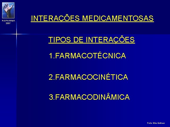 RIOPHARMA 2007 INTERAÇÕES MEDICAMENTOSAS TIPOS DE INTERAÇÕES 1. FARMACOTÉCNICA 2. FARMACOCINÉTICA 3. FARMACODIN MICA