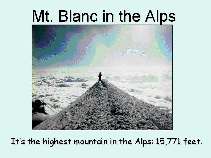 Mt. Blanc in the Alps It’s the highest mountain in the Alps: 15, 771