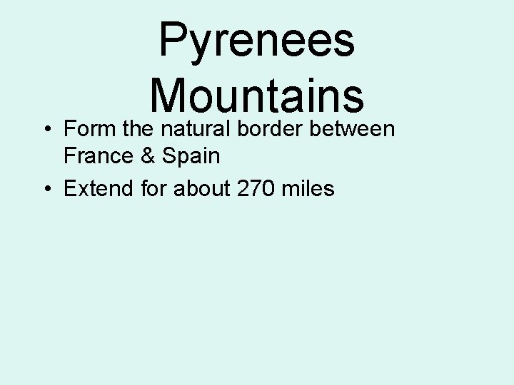 Pyrenees Mountains • Form the natural border between France & Spain • Extend for