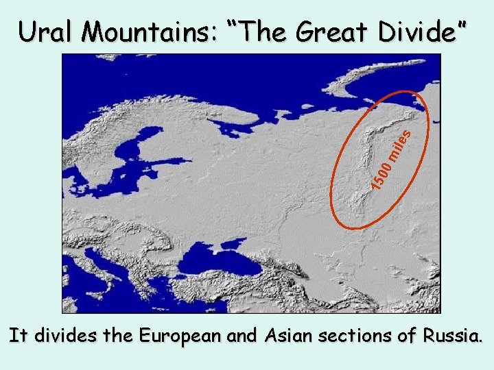 15 00 mi les Ural Mountains: “The Great Divide” It divides the European and
