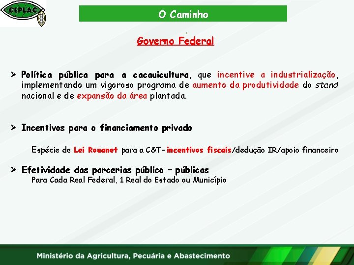 O Caminho Governo Federal Ø Política pública para a cacauicultura, que incentive a industrialização,