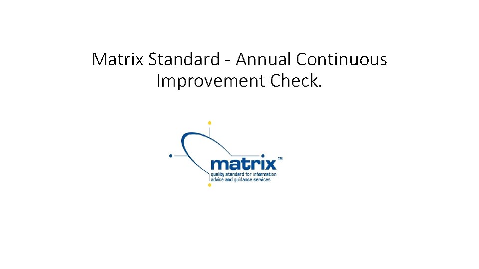 Matrix Standard - Annual Continuous Improvement Check. 