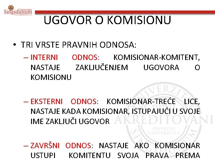 UGOVOR O KOMISIONU • TRI VRSTE PRAVNIH ODNOSA: – INTERNI ODNOS: KOMISIONAR-KOMITENT, NASTAJE ZAKLJUČENJEM