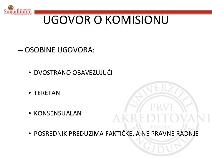 UGOVOR O KOMISIONU – OSOBINE UGOVORA: • DVOSTRANO OBAVEZUJUĆI • TERETAN • KONSENSUALAN •