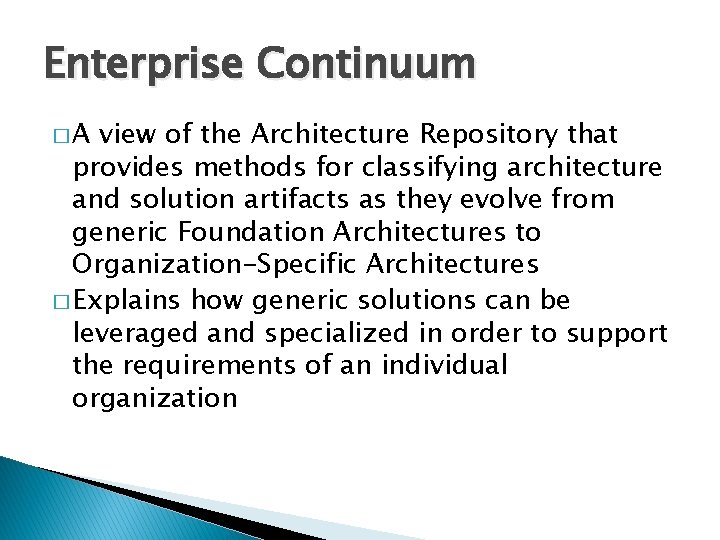 Enterprise Continuum �A view of the Architecture Repository that provides methods for classifying architecture