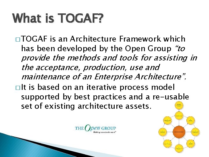 What is TOGAF? � TOGAF is an Architecture Framework which has been developed by
