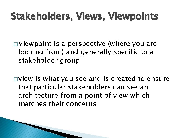 Stakeholders, Viewpoints � Viewpoint is a perspective (where you are looking from) and generally