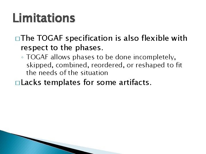 Limitations � The TOGAF specification is also flexible with respect to the phases. ◦