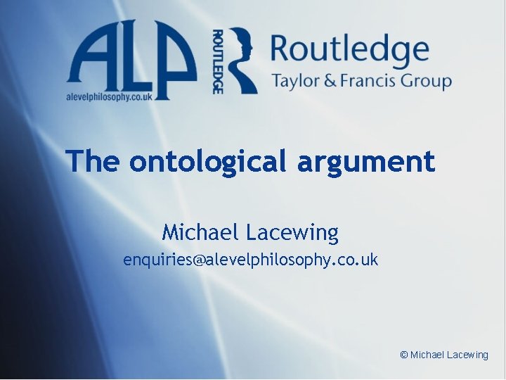 The ontological argument Michael Lacewing enquiries@alevelphilosophy. co. uk © Michael Lacewing The ontological argument Michael Lacewing enquiries@alevelphilosophy. co. uk © Michael Lacewing