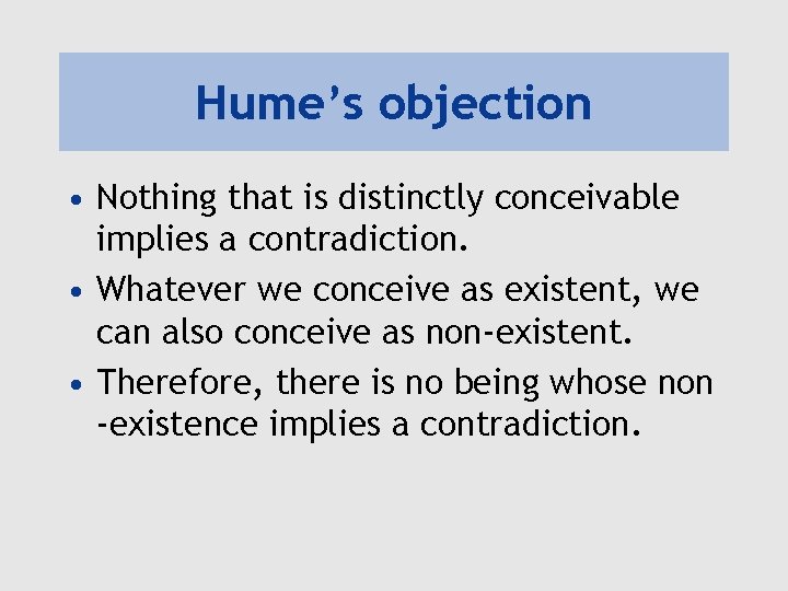 Hume’s objection • Nothing that is distinctly conceivable implies a contradiction. • Whatever we