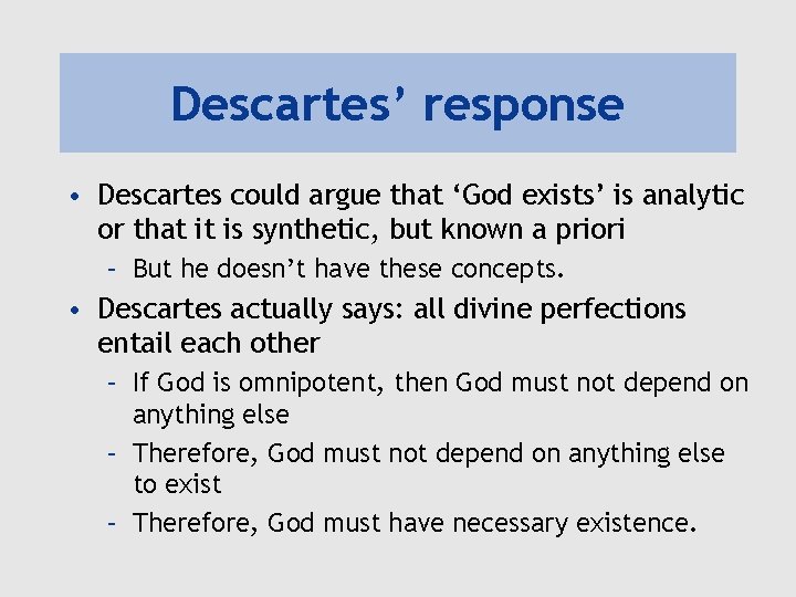 Descartes’ response • Descartes could argue that ‘God exists’ is analytic or that it