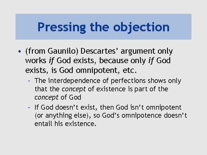 Pressing the objection • (from Gaunilo) Descartes’ argument only works if God exists, because Pressing the objection • (from Gaunilo) Descartes’ argument only works if God exists, because