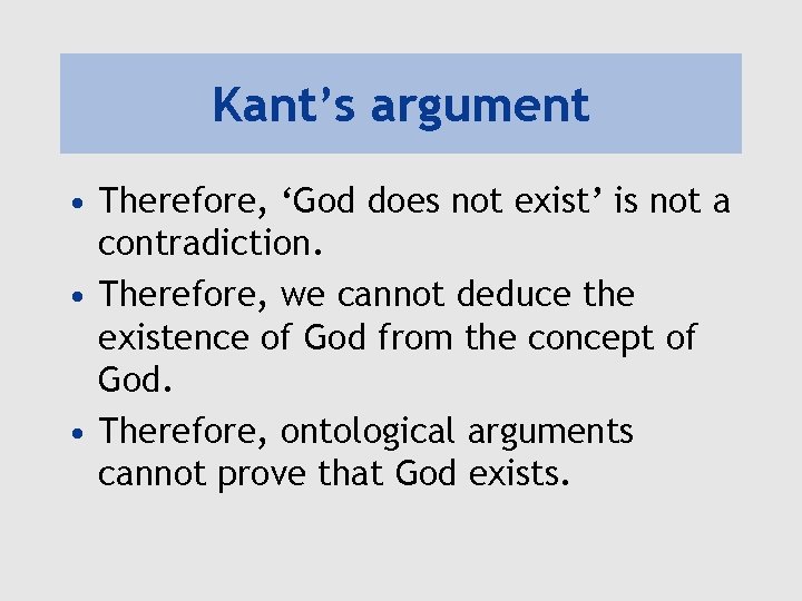 Kant’s argument • Therefore, ‘God does not exist’ is not a contradiction. • Therefore, Kant’s argument • Therefore, ‘God does not exist’ is not a contradiction. • Therefore,