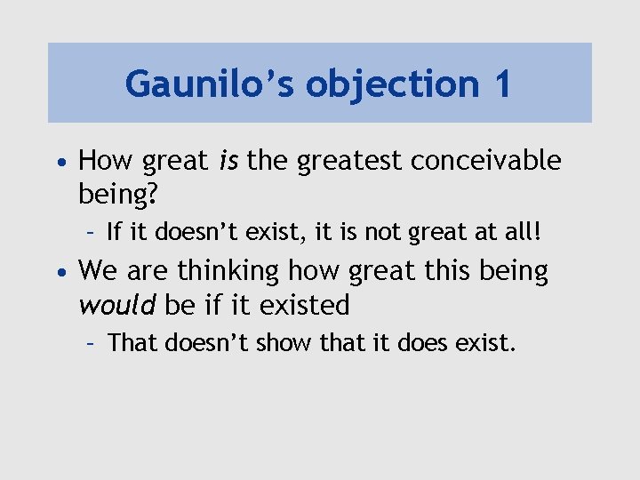 Gaunilo’s objection 1 • How great is the greatest conceivable being? – If it