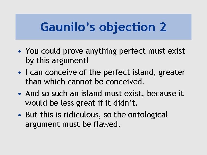 Gaunilo’s objection 2 • You could prove anything perfect must exist by this argument!