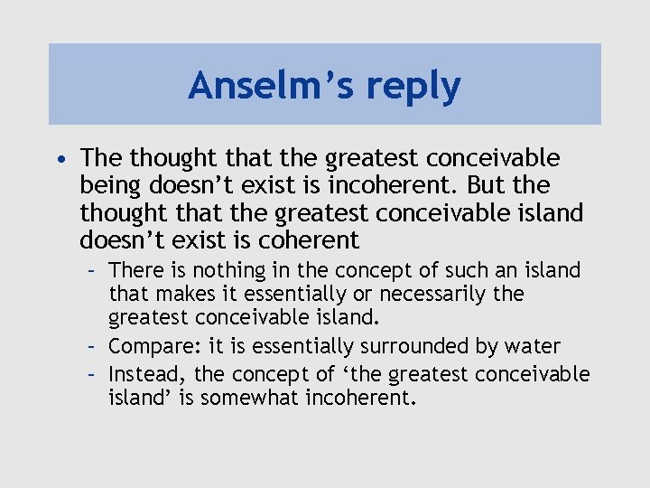 Anselm’s reply • The thought that the greatest conceivable being doesn’t exist is incoherent.
