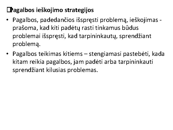 �Pagalbos ieškojimo strategijos • Pagalbos, padedančios išspręsti problemą, ieškojimas - prašoma, kad kiti padėtų