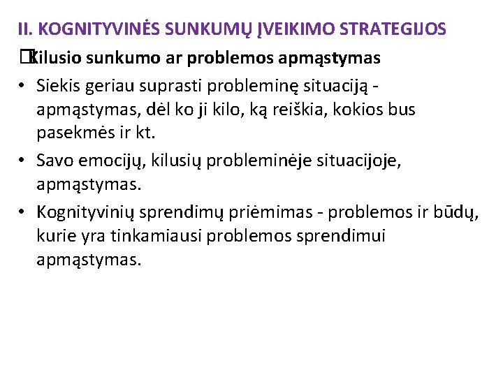 II. KOGNITYVINĖS SUNKUMŲ ĮVEIKIMO STRATEGIJOS �Kilusio sunkumo ar problemos apmąstymas • Siekis geriau suprasti