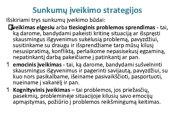 Sunkumų įveikimo strategijos Išskiriami trys sunkumų įveikimo būdai: �įveikimas elgesiu arba tiesioginis problemos sprendimas