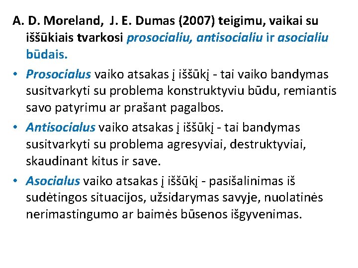 A. D. Moreland, J. E. Dumas (2007) teigimu, vaikai su iššūkiais tvarkosi prosocialiu, antisocialiu